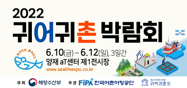 2022 귀어귀촌 박람회 6.10(금)~6.12(일), 3일간 양지 aT센터 제1전시장 www.sealifeexpo.co.kr